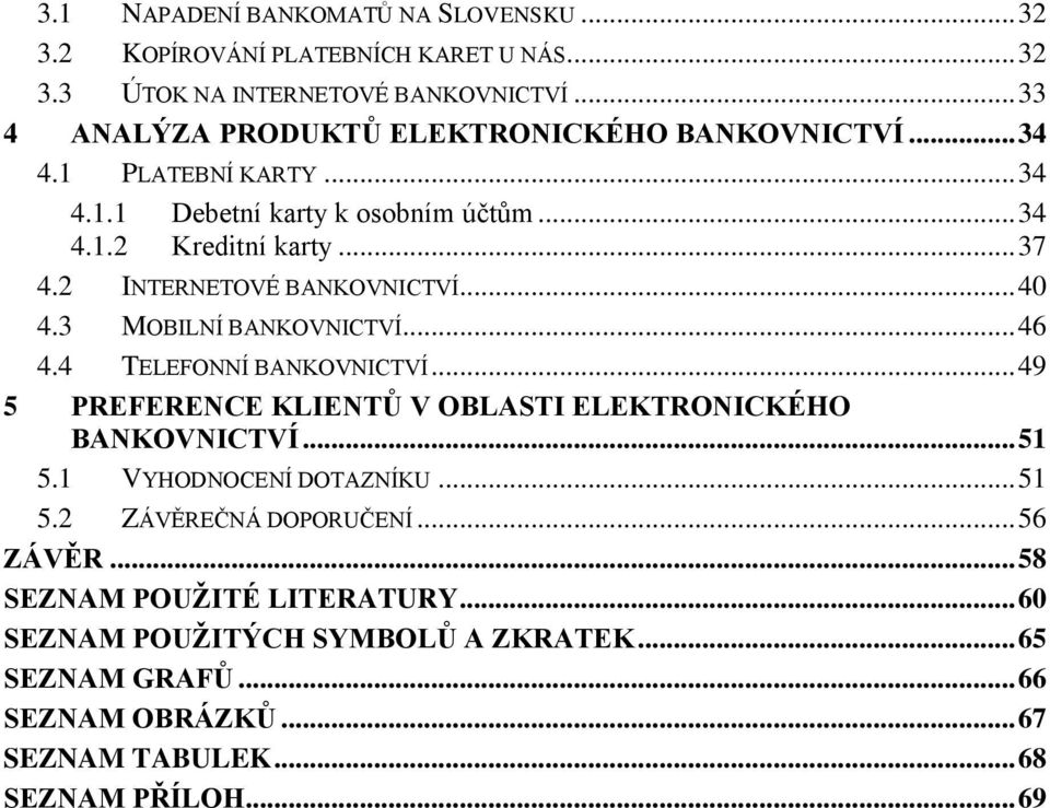 2 INTERNETOVÉ BANKOVNICTVÍ... 40 4.3 MOBILNÍ BANKOVNICTVÍ... 46 4.4 TELEFONNÍ BANKOVNICTVÍ... 49 5 PREFERENCE KLIENTŮ V OBLASTI ELEKTRONICKÉHO BANKOVNICTVÍ... 51 5.