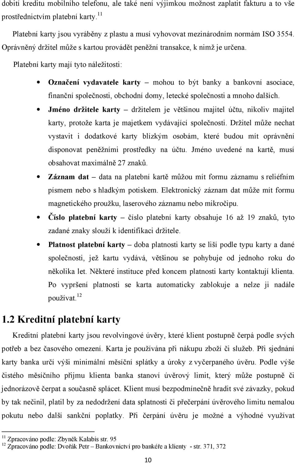 Platební karty mají tyto náležitosti: Označení vydavatele karty mohou to být banky a bankovní asociace, finanční společnosti, obchodní domy, letecké společnosti a mnoho dalších.