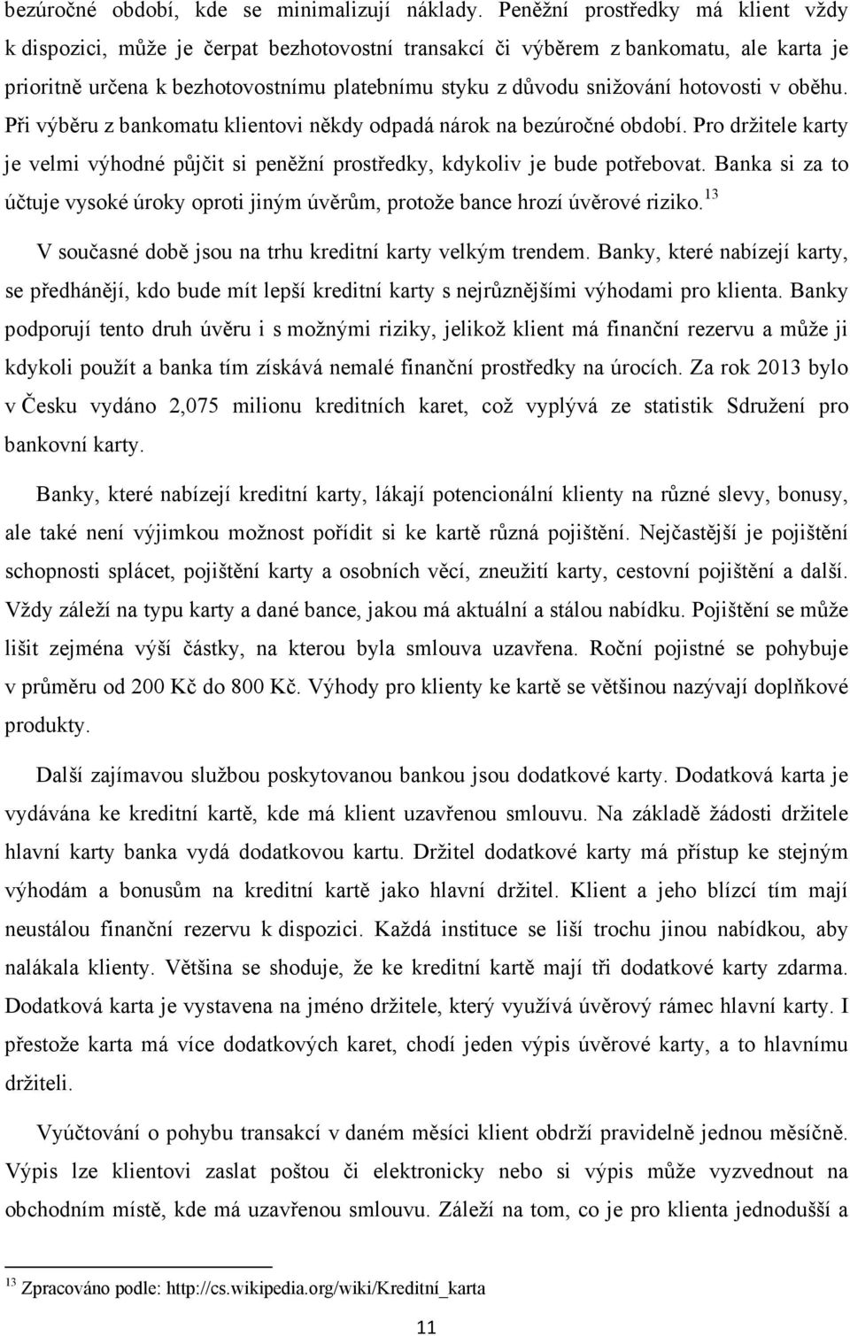 hotovosti v oběhu. Při výběru z bankomatu klientovi někdy odpadá nárok na bezúročné období. Pro držitele karty je velmi výhodné půjčit si peněžní prostředky, kdykoliv je bude potřebovat.