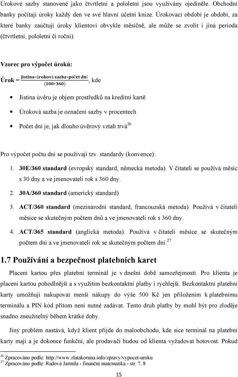 Vzorec pro výpočet úroků: Úrok = ú á č í, kde Jistina úvěru je objem prostředků na kreditní kartě Úroková sazba je označení sazby v procentech Počet dní je, jak dlouho úvěrový vztah trvá 26 Pro