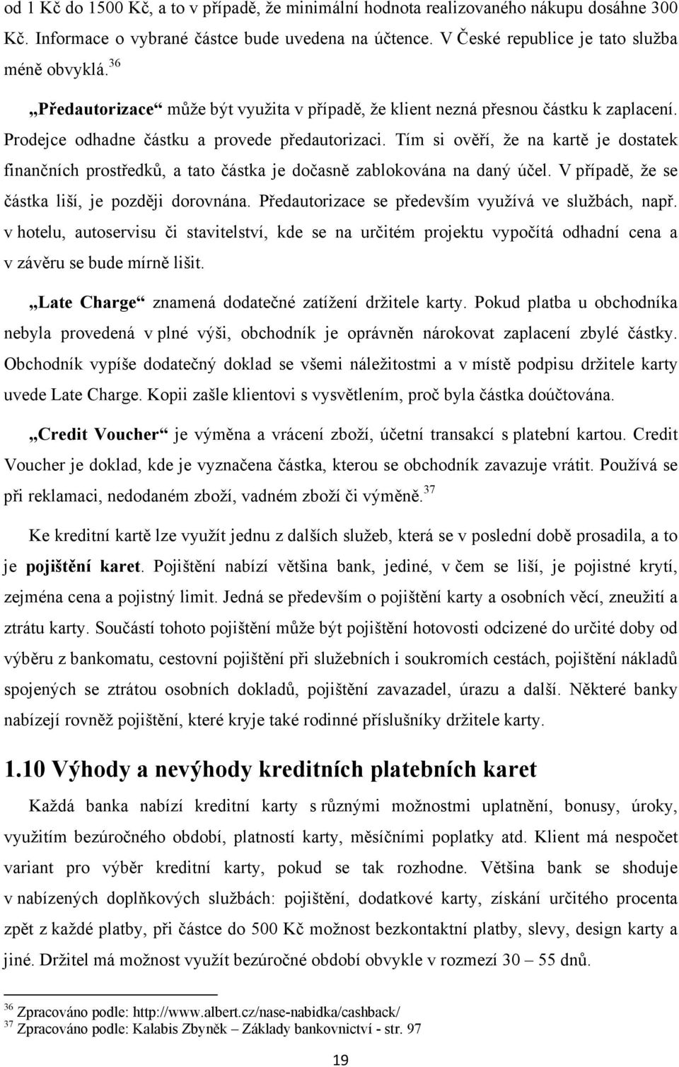 Tím si ověří, že na kartě je dostatek finančních prostředků, a tato částka je dočasně zablokována na daný účel. V případě, že se částka liší, je později dorovnána.