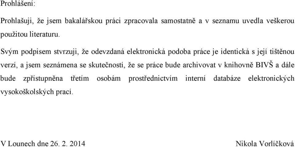 Svým podpisem stvrzuji, že odevzdaná elektronická podoba práce je identická s její tištěnou verzí, a jsem