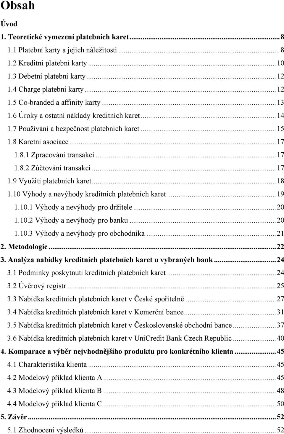 .. 18 1.10 Výhody a nevýhody kreditních platebních karet... 19 1.10.1 Výhody a nevýhody pro držitele... 20 1.10.2 Výhody a nevýhody pro banku... 20 1.10.3 Výhody a nevýhody pro obchodníka... 21 2.