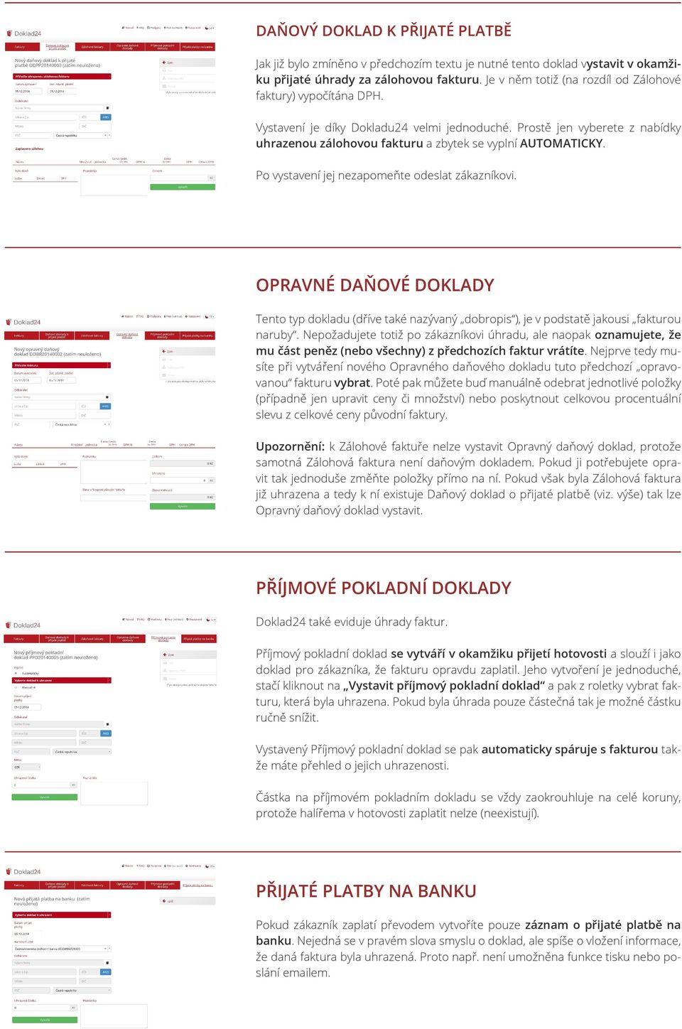 Po vystavení jej nezapomeňte odeslat zákazníkovi. OPRAVNÉ DAŇOVÉ DOKLADY Tento typ dokladu (dříve také nazývaný dobropis ), je v podstatě jakousi fakturou naruby.