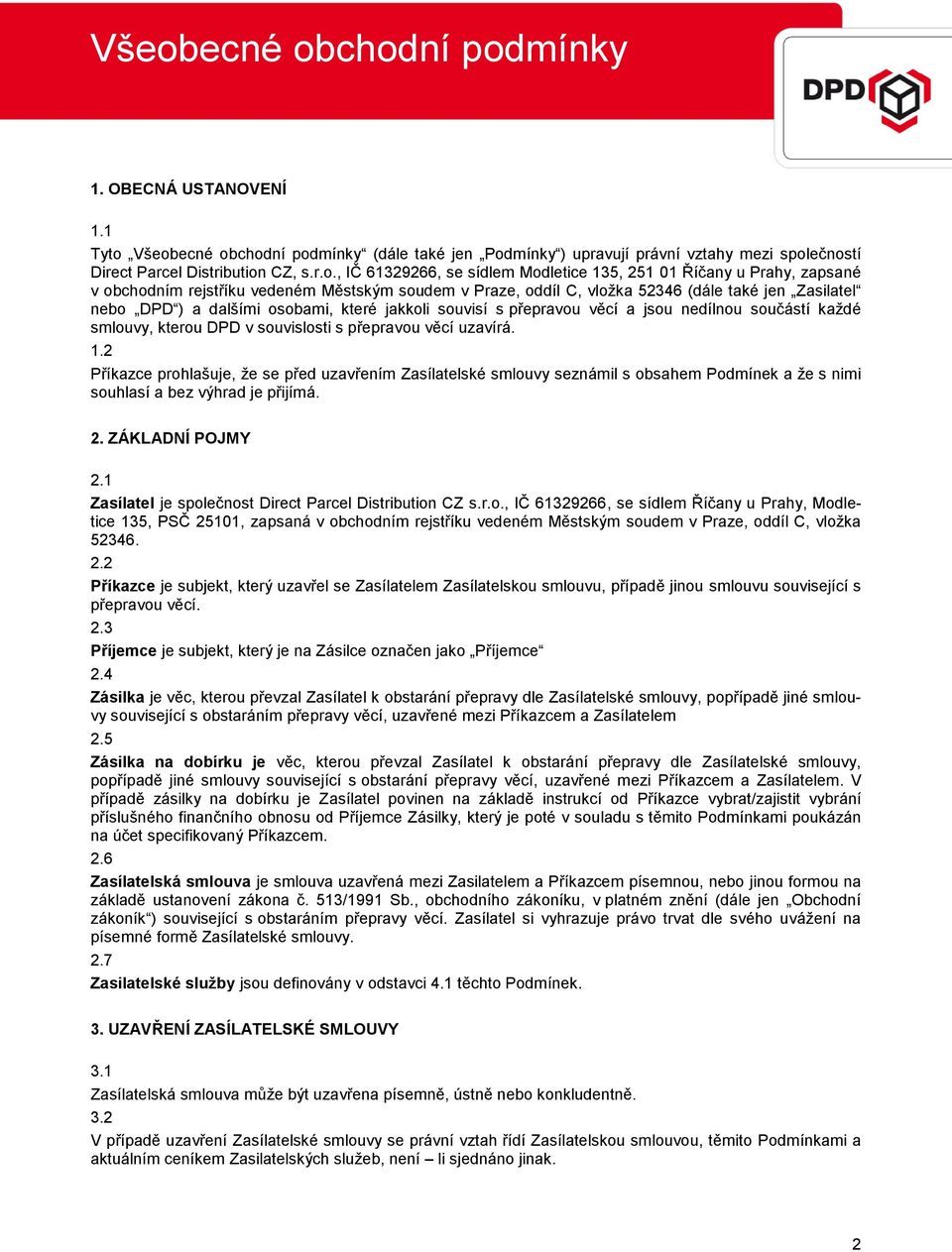 zapsané v obchodním rejstříku vedeném Městským soudem v Praze, oddíl C, vložka 52346 (dále také jen Zasilatel nebo DPD ) a dalšími osobami, které jakkoli souvisí s přepravou věcí a jsou nedílnou