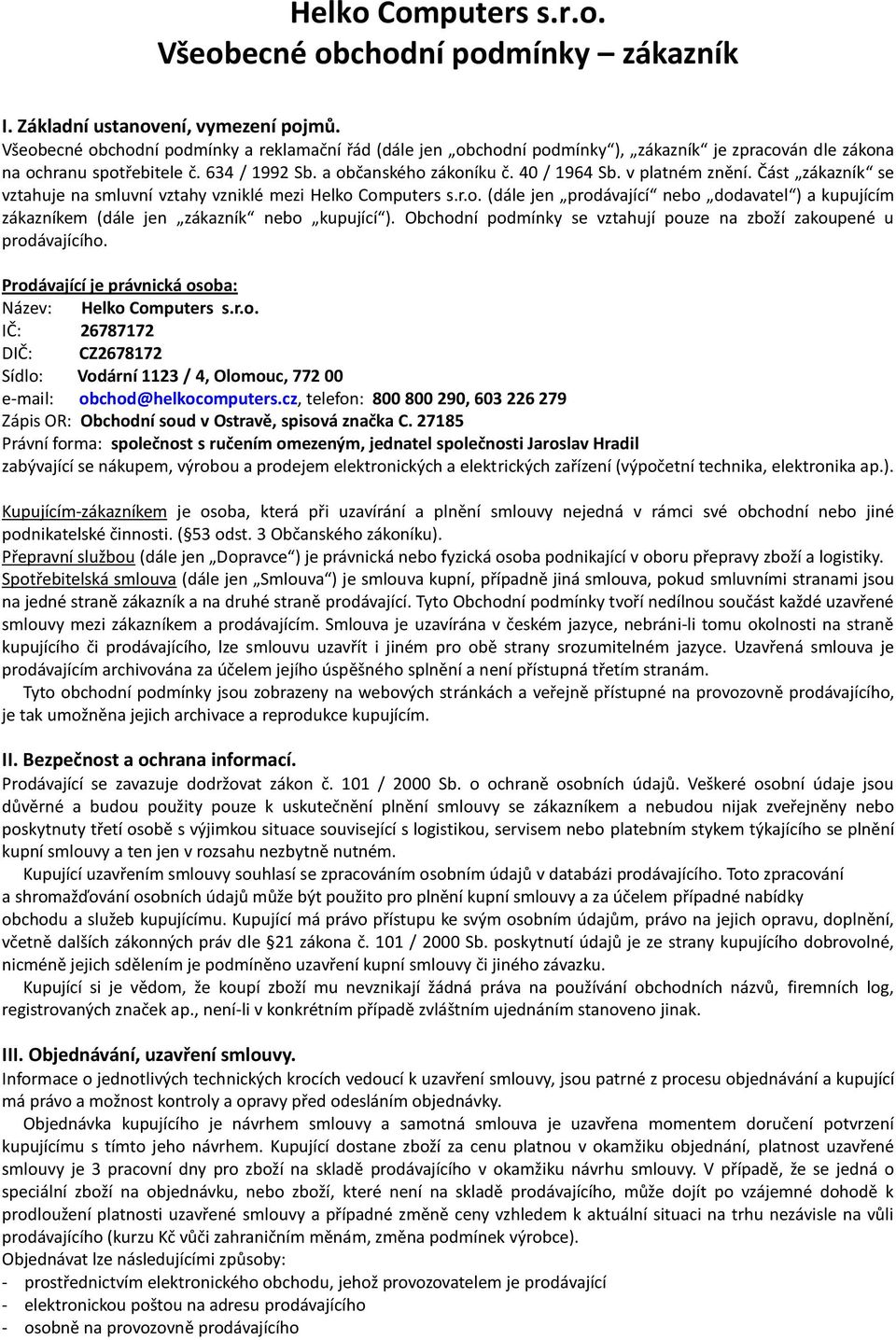 v platném znění. Část zákazník se vztahuje na smluvní vztahy vzniklé mezi Helko Computers s.r.o. (dále jen prodávající nebo dodavatel ) a kupujícím zákazníkem (dále jen zákazník nebo kupující ).