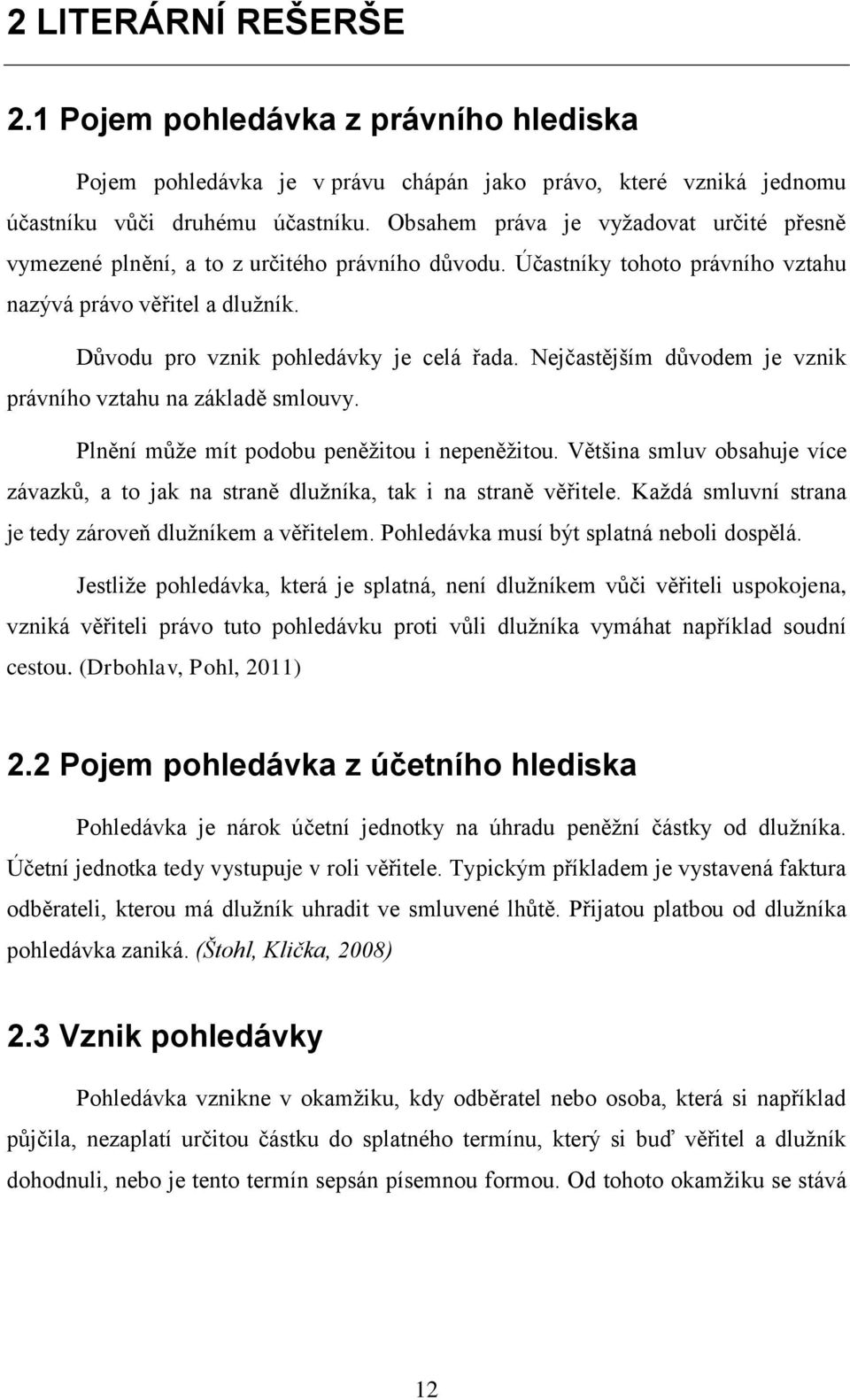 Nejčastějším důvodem je vznik právního vztahu na základě smlouvy. Plnění může mít podobu peněžitou i nepeněžitou.