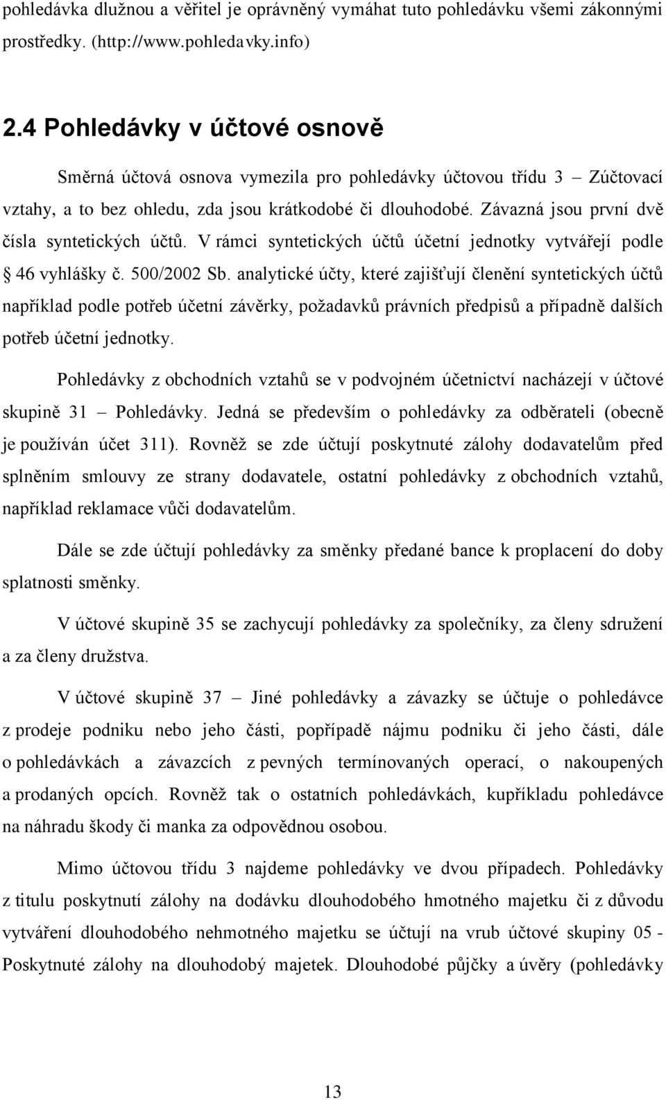 Závazná jsou první dvě čísla syntetických účtů. V rámci syntetických účtů účetní jednotky vytvářejí podle 46 vyhlášky č. 500/2002 Sb.