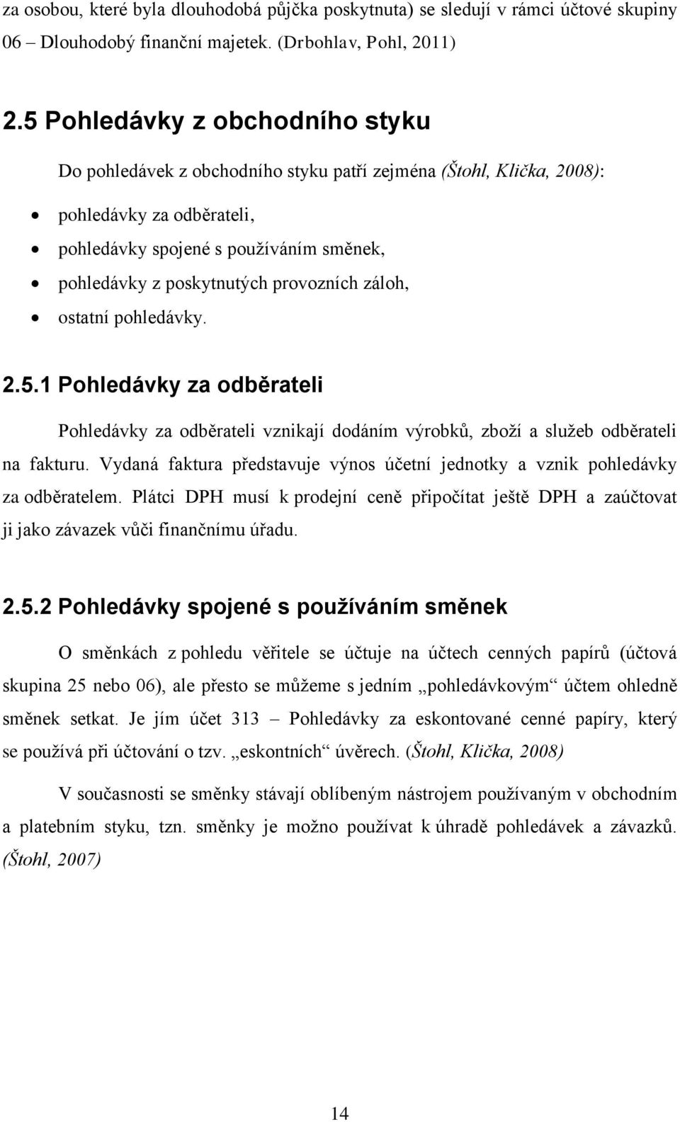 provozních záloh, ostatní pohledávky. 2.5.1 Pohledávky za odběrateli Pohledávky za odběrateli vznikají dodáním výrobků, zboží a služeb odběrateli na fakturu.