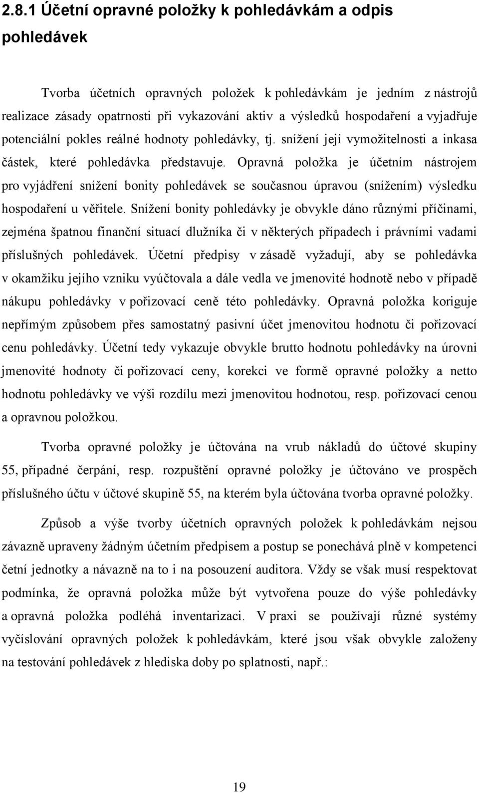 Opravná položka je účetním nástrojem pro vyjádření snížení bonity pohledávek se současnou úpravou (snížením) výsledku hospodaření u věřitele.