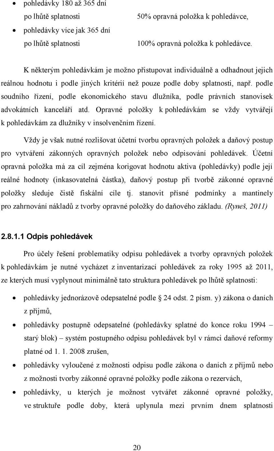 podle soudního řízení, podle ekonomického stavu dlužníka, podle právních stanovisek advokátních kanceláří atd.