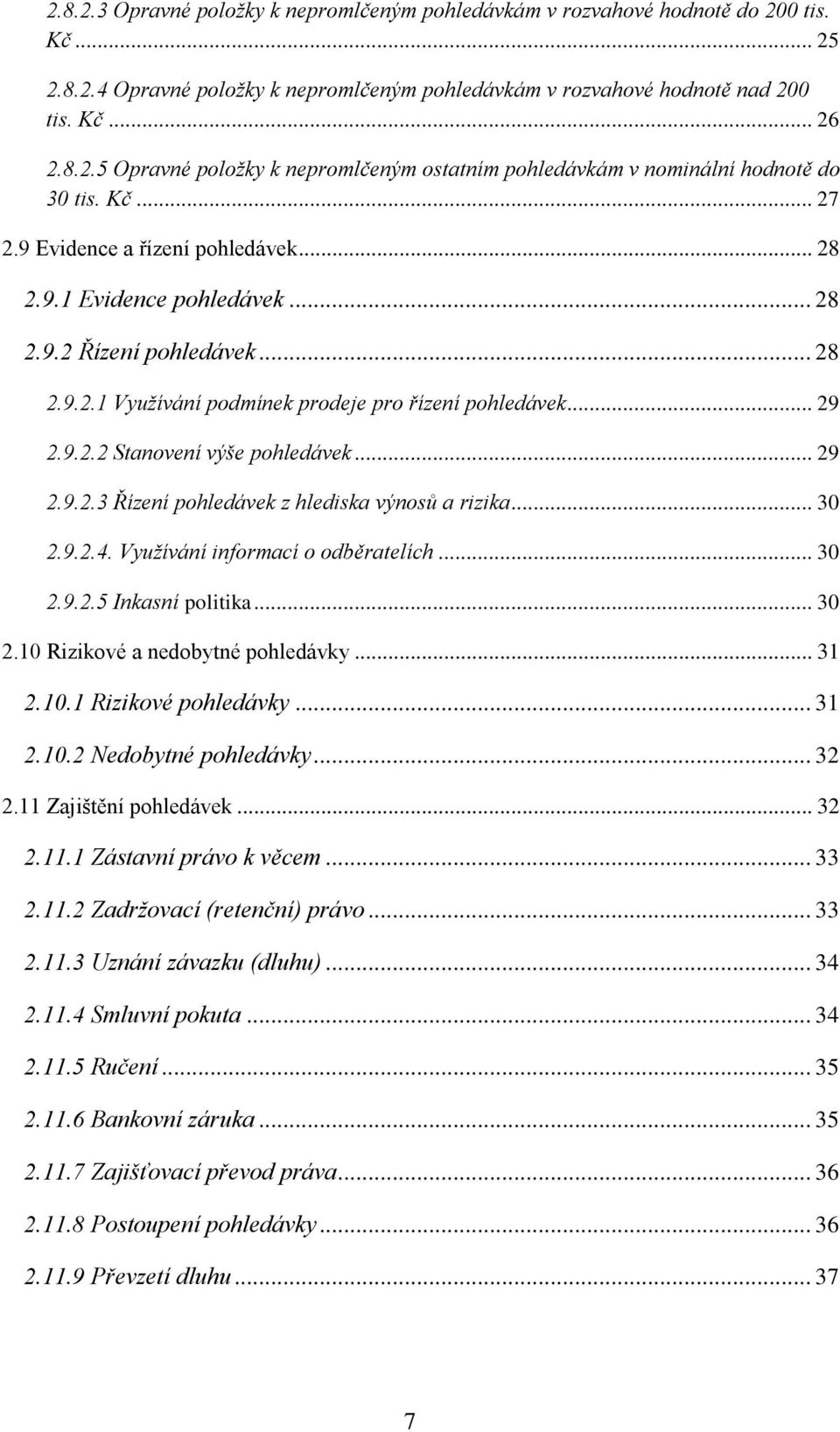 .. 29 2.9.2.3 Řízení pohledávek z hlediska výnosů a rizika... 30 2.9.2.4. Využívání informací o odběratelích... 30 2.9.2.5 Inkasní politika... 30 2.10 Rizikové a nedobytné pohledávky... 31 2.10.1 Rizikové pohledávky.