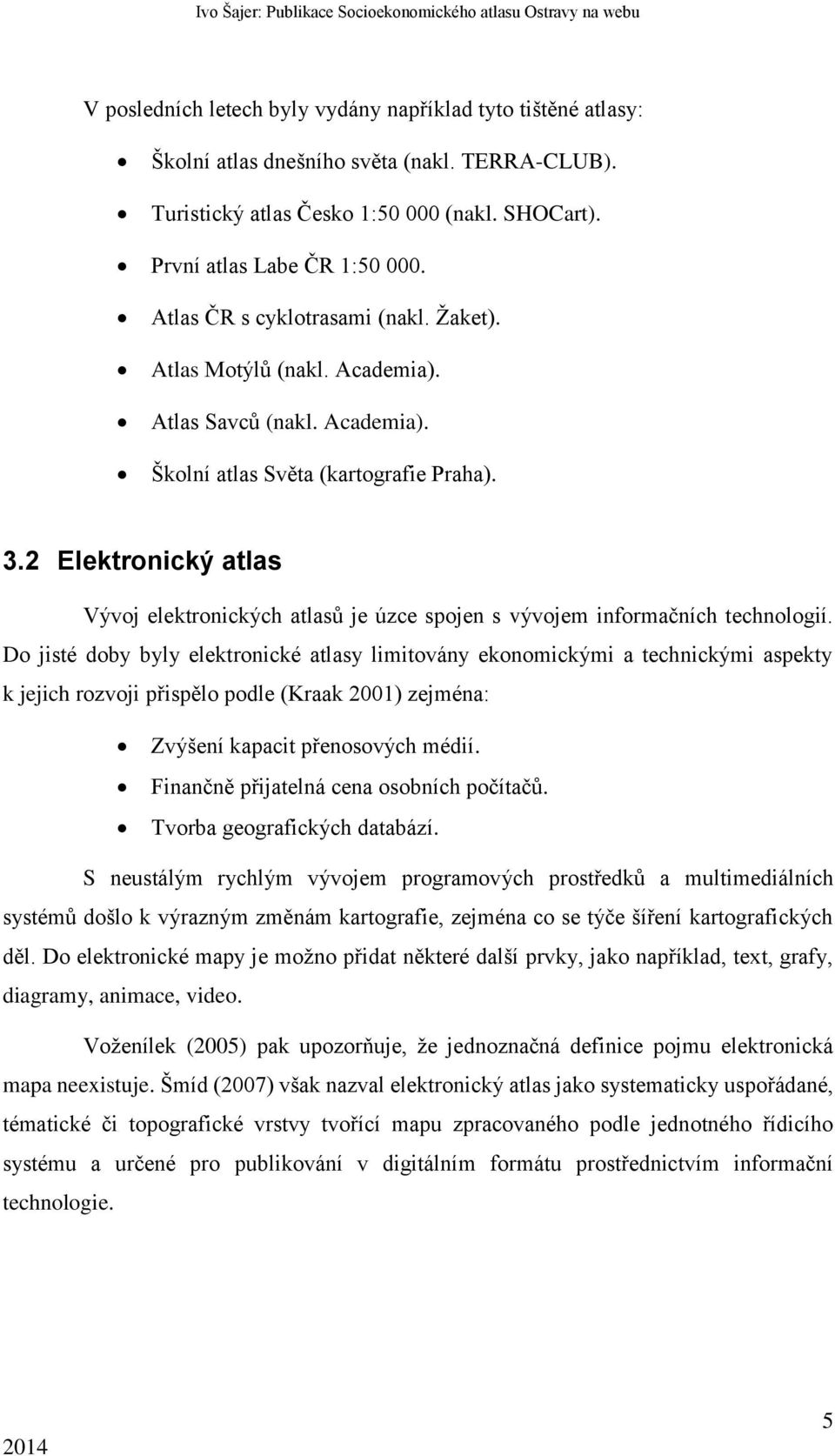 2 Elektronický atlas Vývoj elektronických atlasů je úzce spojen s vývojem informačních technologií.