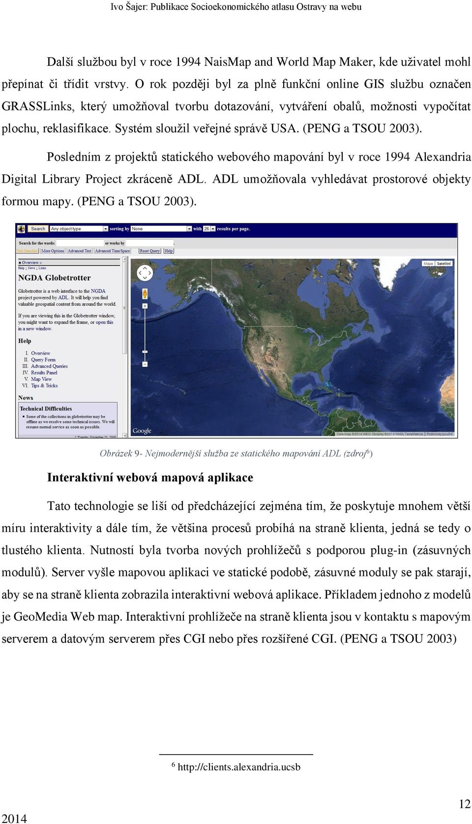 (PENG a TSOU 2003). Posledním z projektů statického webového mapování byl v roce 1994 Alexandria Digital Library Project zkráceně ADL. ADL umožňovala vyhledávat prostorové objekty formou mapy.