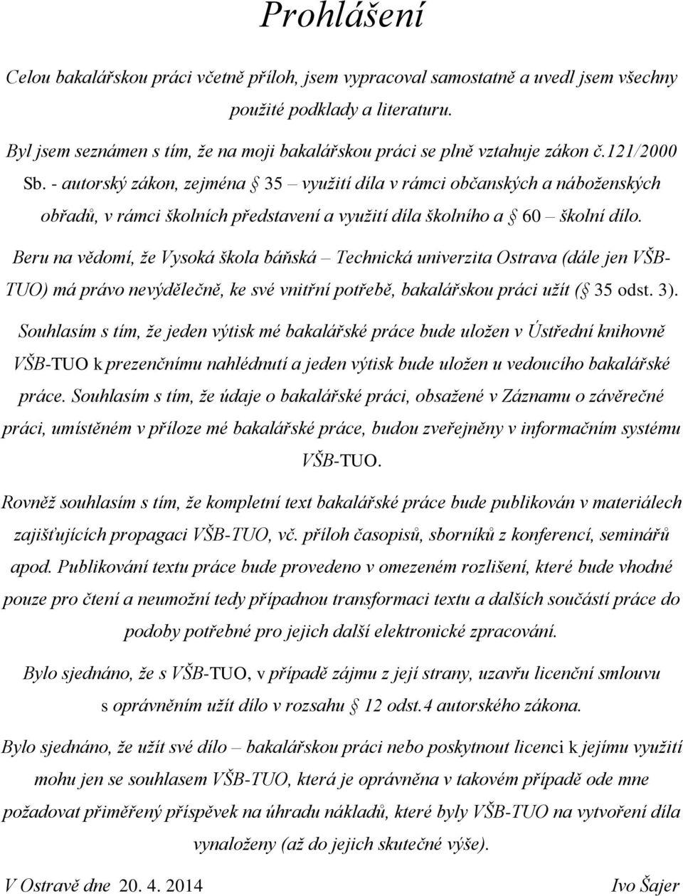 - autorský zákon, zejména 35 využití díla v rámci občanských a náboženských obřadů, v rámci školních představení a využití díla školního a 60 školní dílo.