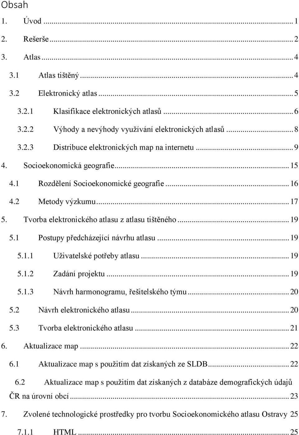 Tvorba elektronického atlasu z atlasu tištěného... 19 5.1 Postupy předcházející návrhu atlasu... 19 5.1.1 Uživatelské potřeby atlasu... 19 5.1.2 Zadání projektu... 19 5.1.3 Návrh harmonogramu, řešitelského týmu.