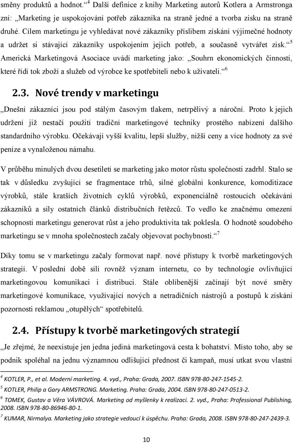 5 Americká Marketingová Asociace uvádí marketing jako: Souhrn ekonomických činností, které řídí tok zboţí a sluţeb od výrobce ke spotřebiteli nebo k uţivateli. 6 2.3.