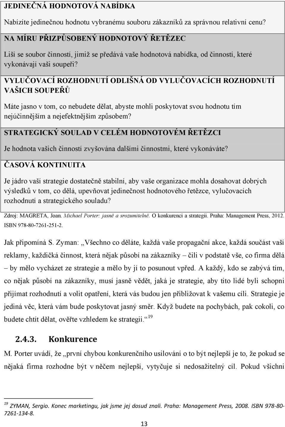 VYLUČOVACÍ ROZHODNUTÍ ODLIŠNÁ OD VYLUČOVACÍCH ROZHODNUTÍ VAŠICH SOUPEŘŮ Máte jasno v tom, co nebudete dělat, abyste mohli poskytovat svou hodnotu tím nejúčinnějším a nejefektnějším způsobem?