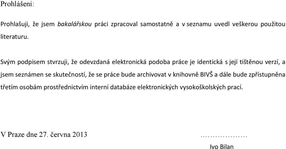 Svým podpisem stvrzuji, že odevzdaná elektronická podoba práce je identická s její tištěnou verzí, a jsem