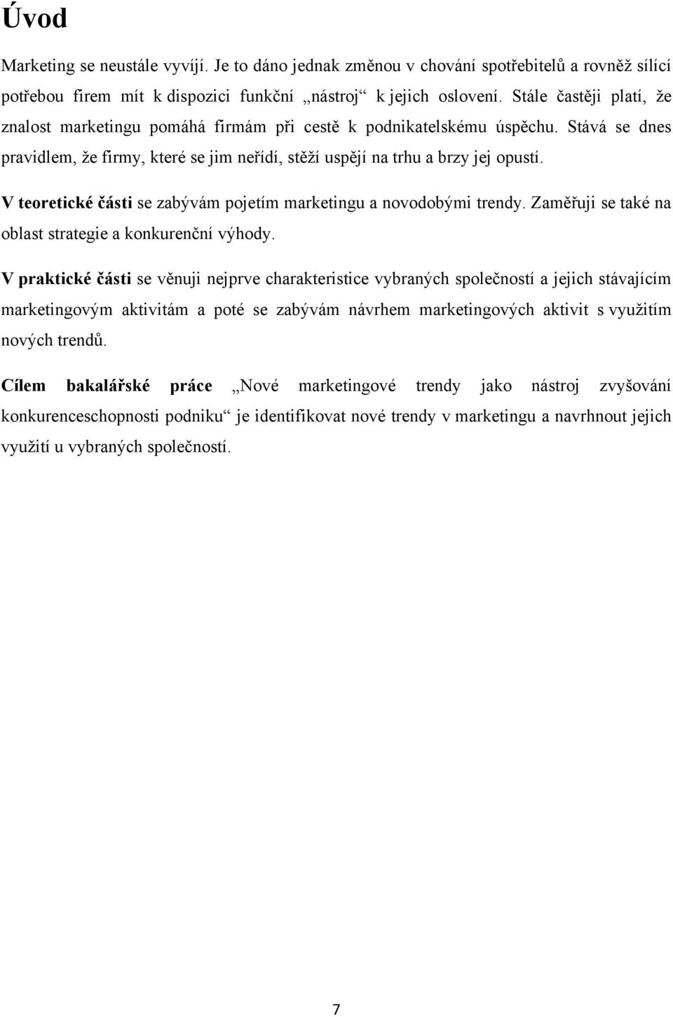V teoretické části se zabývám pojetím marketingu a novodobými trendy. Zaměřuji se také na oblast strategie a konkurenční výhody.