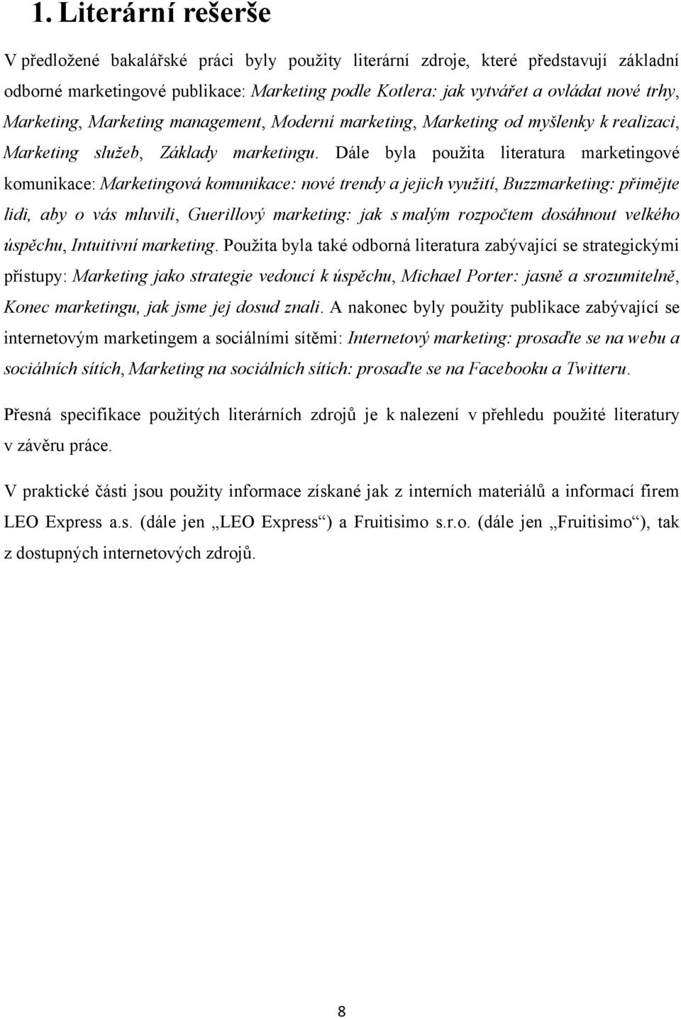 Dále byla pouţita literatura marketingové komunikace: Marketingová komunikace: nové trendy a jejich využití, Buzzmarketing: přimějte lidi, aby o vás mluvili, Guerillový marketing: jak s malým