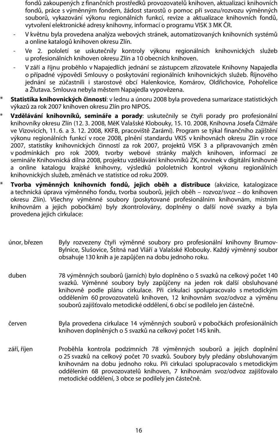 - V květnu byla provedena analýza webových stránek, automatizovaných knihovních systémů a online katalogů knihoven okresu Zlín. - Ve 2.