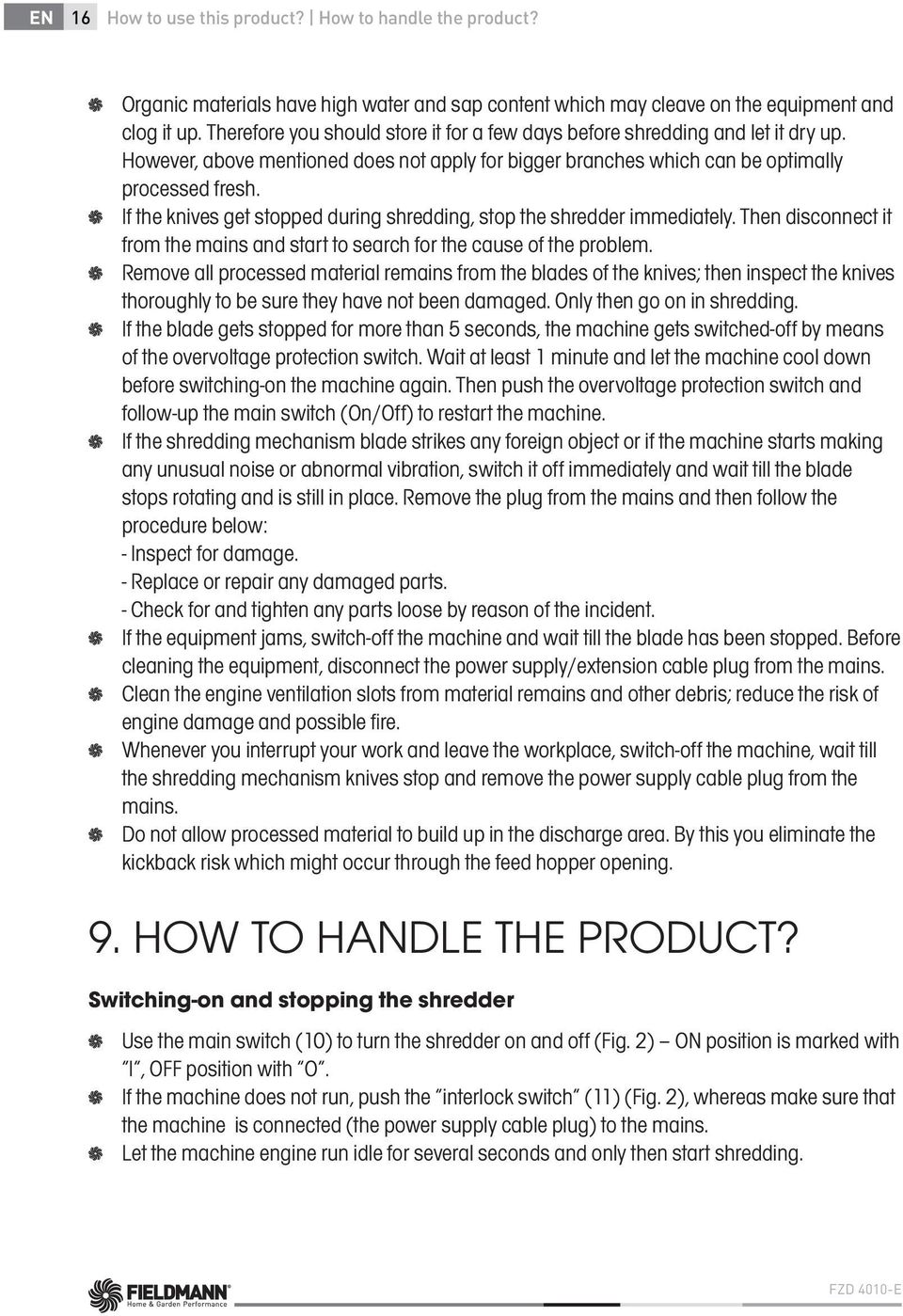 If the knives get stopped during shredding, stop the shredder immediately. Then disconnect it from the mains and start to search for the cause of the problem.