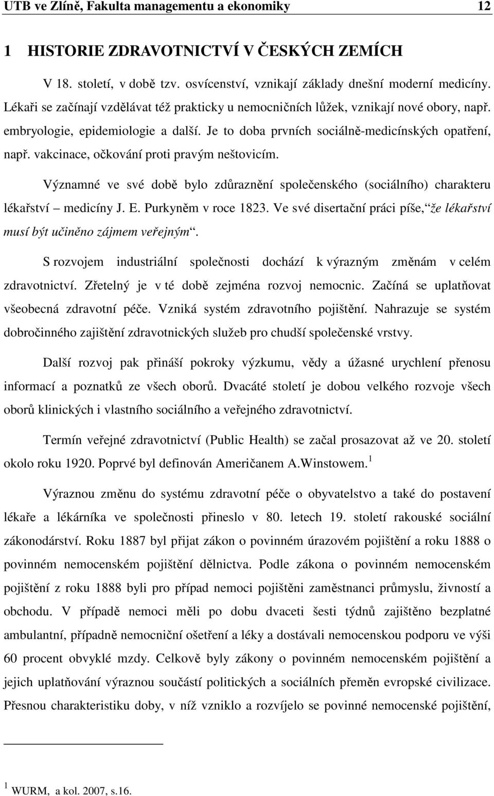 vakcinace, očkování proti pravým neštovicím. Významné ve své době bylo zdůraznění společenského (sociálního) charakteru lékařství medicíny J. E. Purkyněm v roce 1823.