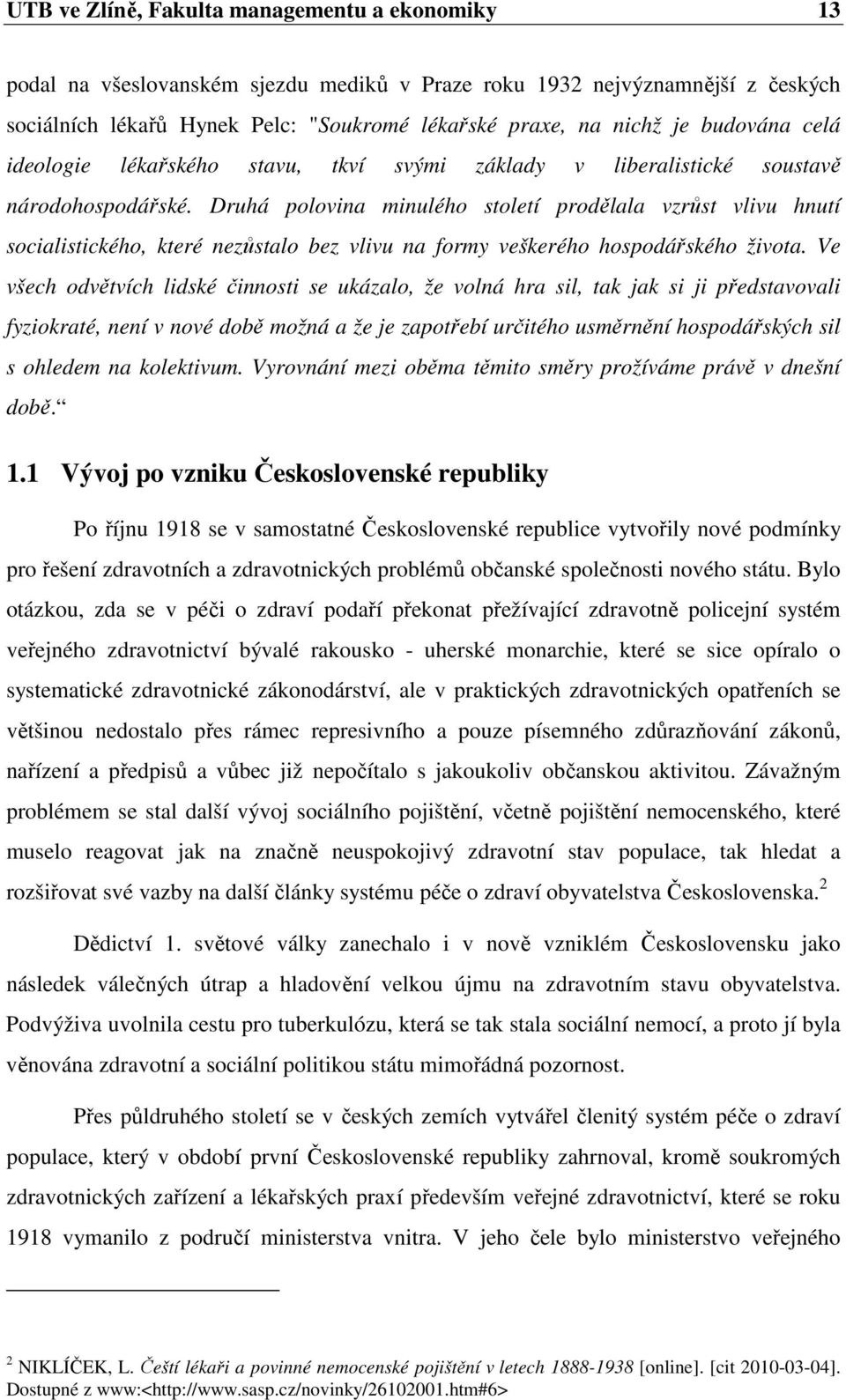 Druhá polovina minulého století prodělala vzrůst vlivu hnutí socialistického, které nezůstalo bez vlivu na formy veškerého hospodářského života.