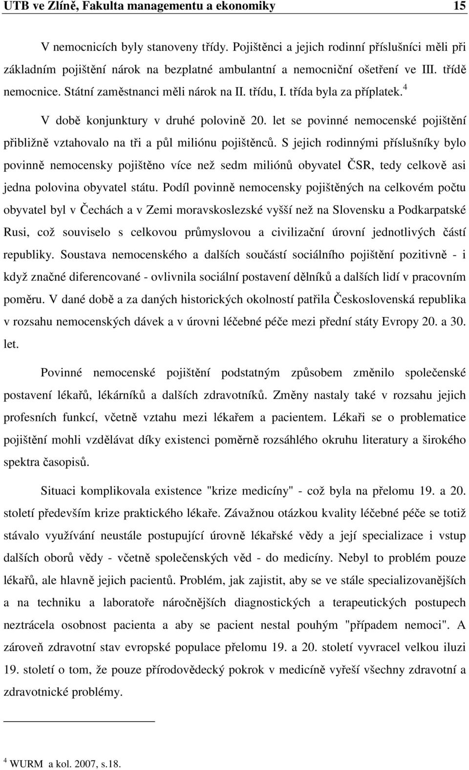 třída byla za příplatek. 4 V době konjunktury v druhé polovině 20. let se povinné nemocenské pojištění přibližně vztahovalo na tři a půl miliónu pojištěnců.