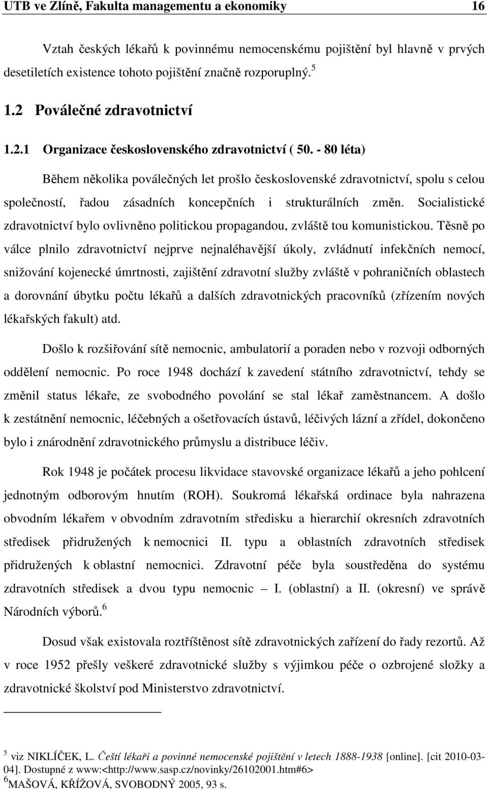 - 80 léta) Během několika poválečných let prošlo československé zdravotnictví, spolu s celou společností, řadou zásadních koncepčních i strukturálních změn.