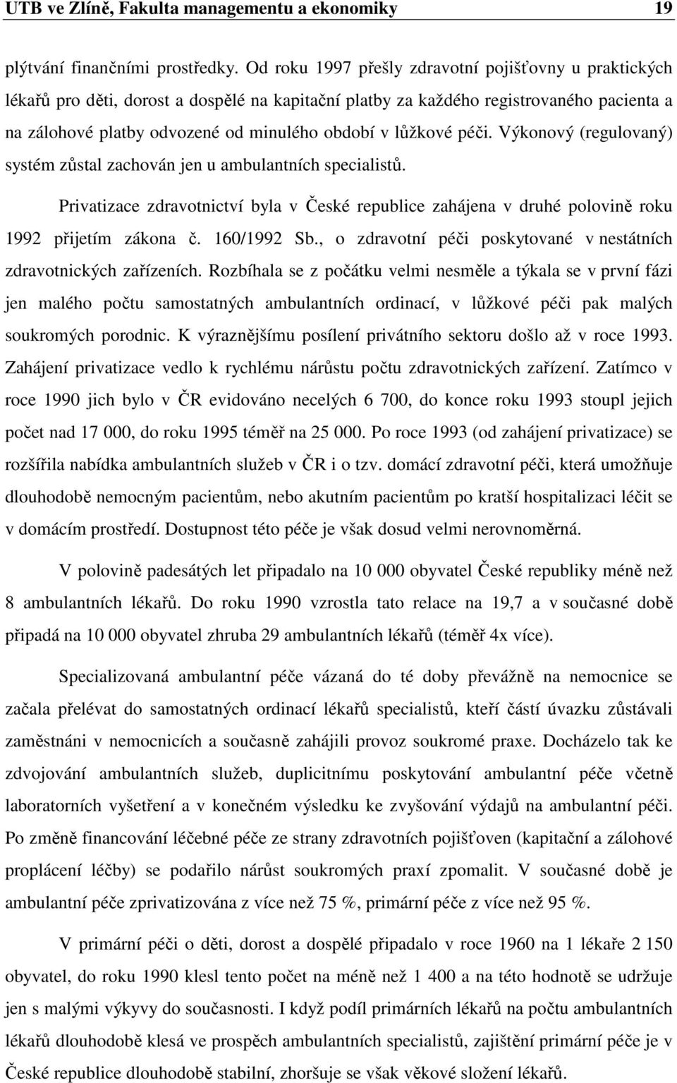 lůžkové péči. Výkonový (regulovaný) systém zůstal zachován jen u ambulantních specialistů. Privatizace zdravotnictví byla v České republice zahájena v druhé polovině roku 1992 přijetím zákona č.