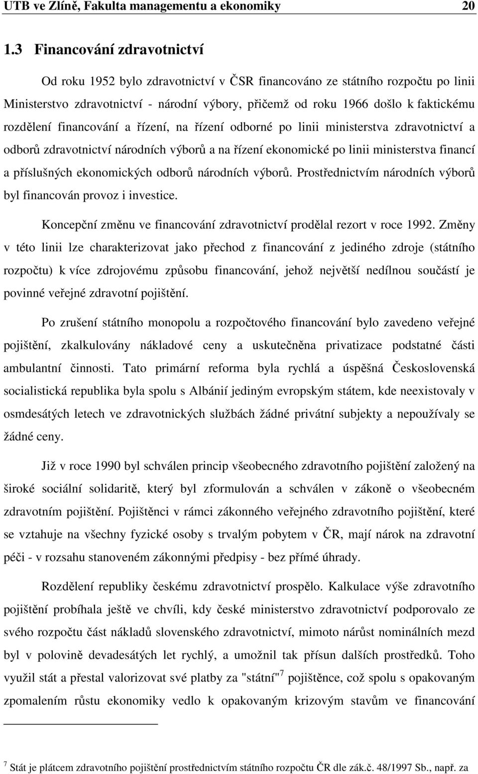 rozdělení financování a řízení, na řízení odborné po linii ministerstva zdravotnictví a odborů zdravotnictví národních výborů a na řízení ekonomické po linii ministerstva financí a příslušných