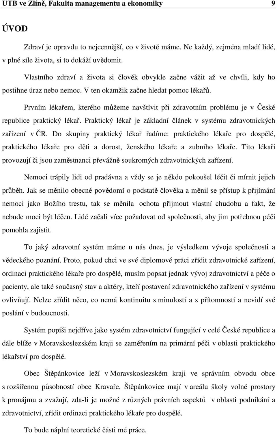 Prvním lékařem, kterého můžeme navštívit při zdravotním problému je v České republice praktický lékař. Praktický lékař je základní článek v systému zdravotnických zařízení v ČR.