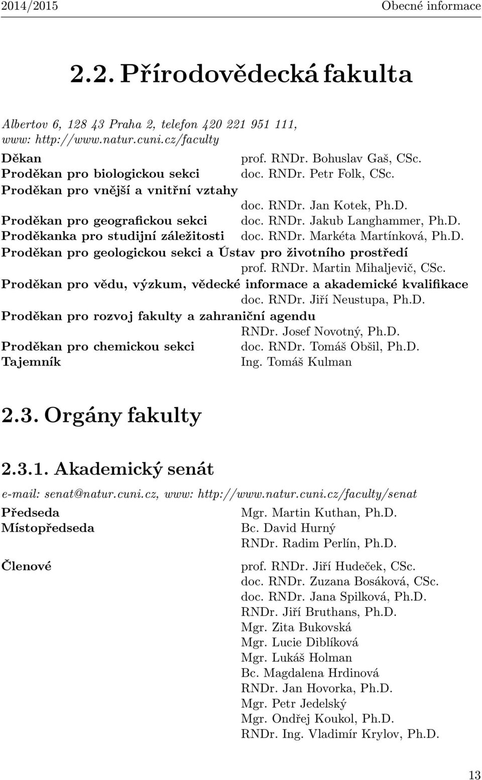 RNDr. Markéta Martínková, Ph.D. Proděkan pro geologickou sekci a Ústav pro životního prostředí prof. RNDr. Martin Mihaljevič, CSc.