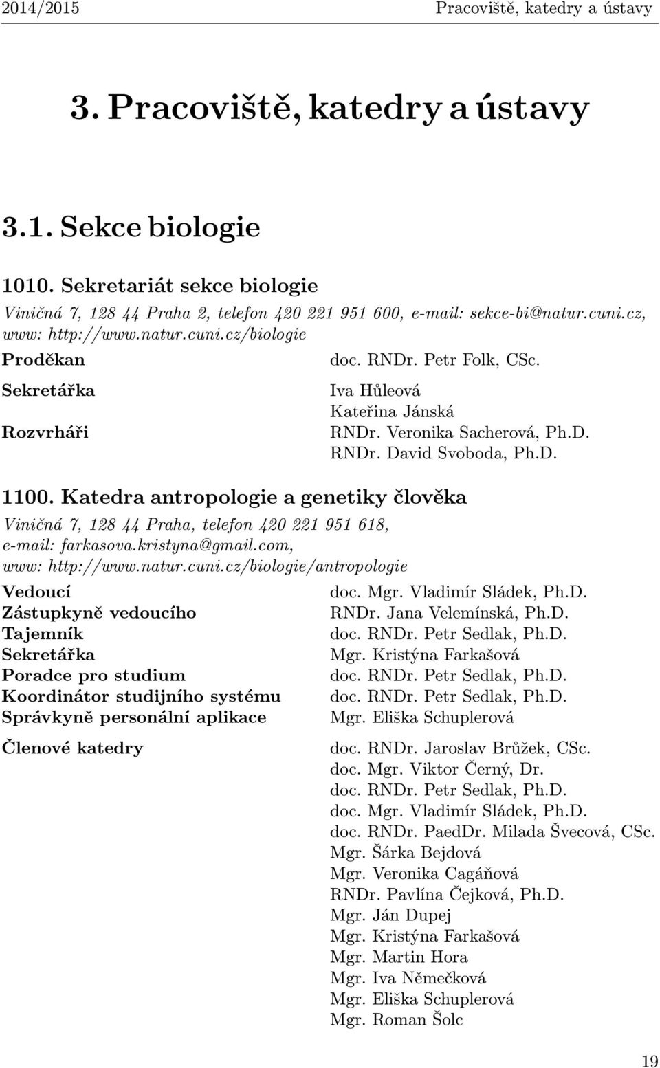 Katedra antropologie a genetiky člověka Viničná 7, 128 44 Praha, telefon 420 221 951 618, e-mail: farkasova.kristyna@gmail.com, www: http://www.natur.cuni.