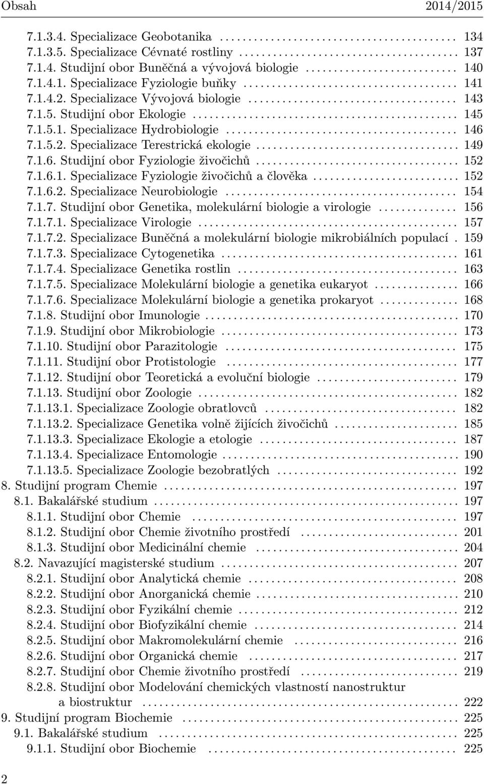 Studijní obor Ekologie............................................... 145 7.1.5.1. Specializace Hydrobiologie......................................... 146 7.1.5.2. Specializace Terestrická ekologie.