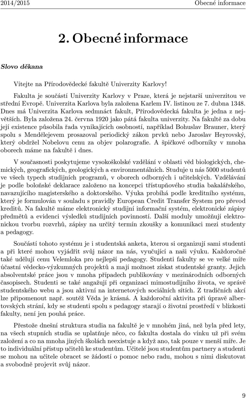 Dnes má Univerzita Karlova sedmnáct fakult, Přírodovědecká fakulta je jedna z největších. Byla založena 24. června 1920 jako pátá fakulta univerzity.