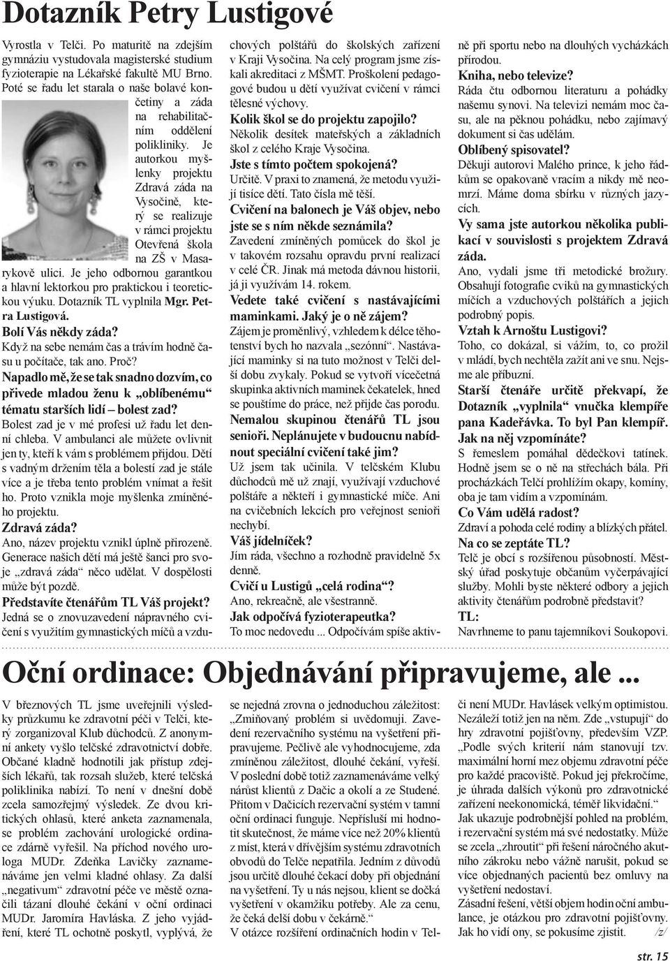 Je autorkou myšlenky projektu Zdravá záda na Vysočině, který se realizuje v rámci projektu Otevřená škola na ZŠ v Masarykově ulici.