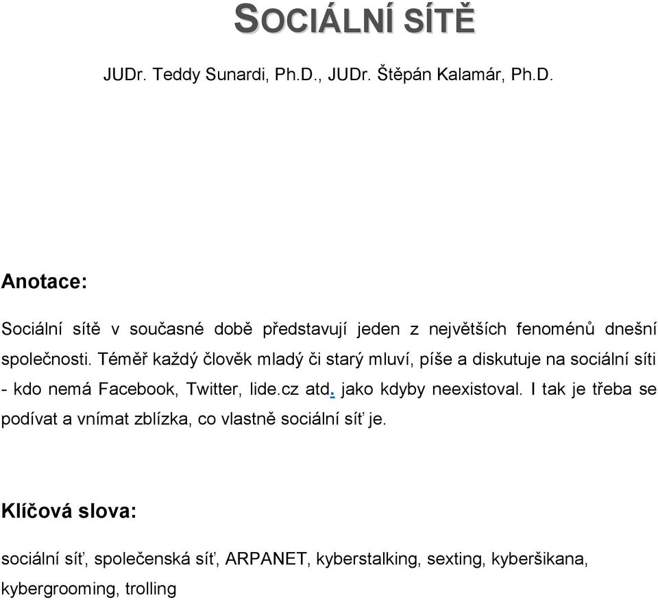 jako kdyby neexistoval. I tak je třeba se podívat a vnímat zblízka, co vlastně sociální síť je.