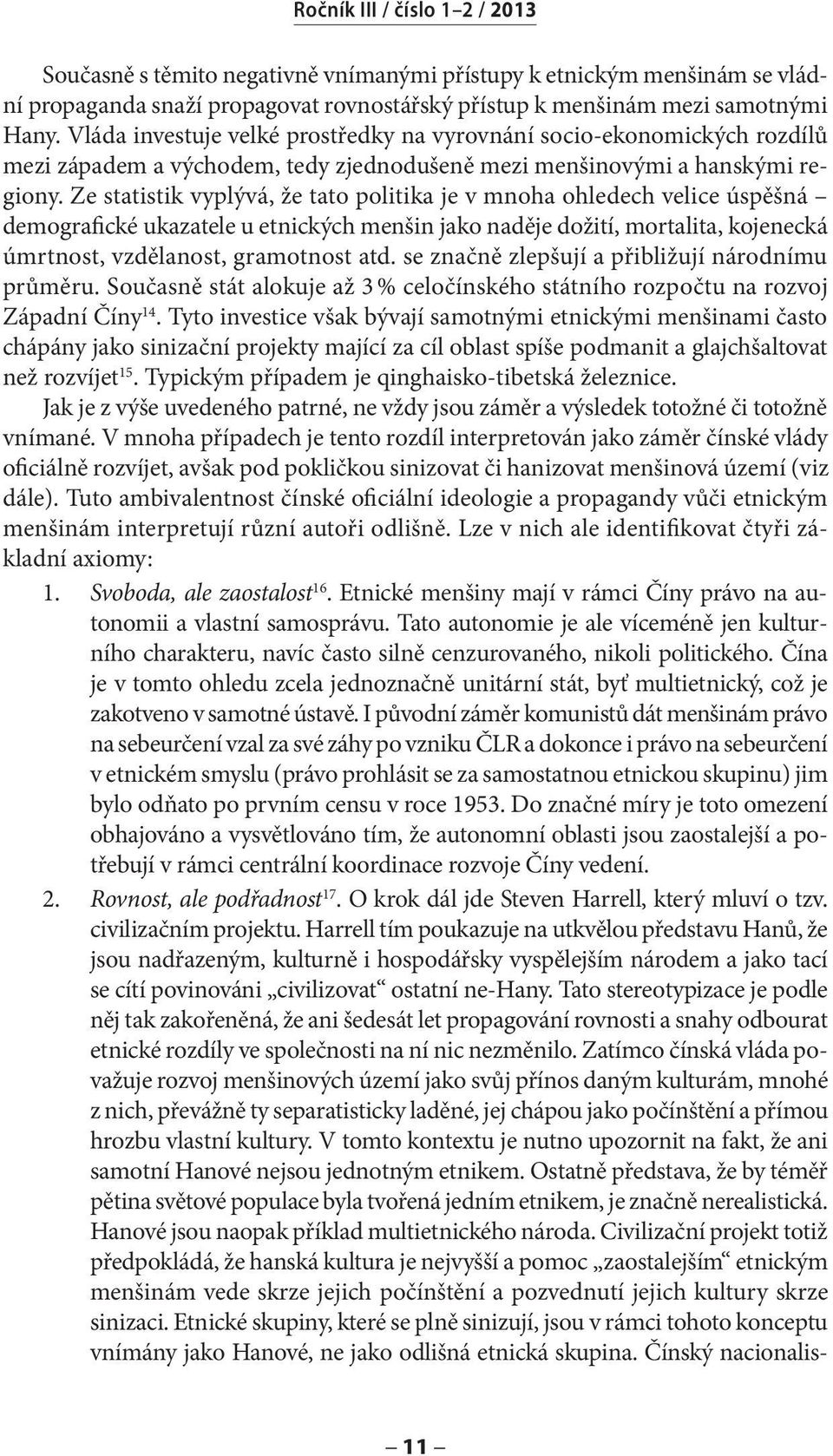 Ze statistik vyplývá, že tato politika je v mnoha ohledech velice úspěšná demografické ukazatele u etnických menšin jako naděje dožití, mortalita, kojenecká úmrtnost, vzdělanost, gramotnost atd.