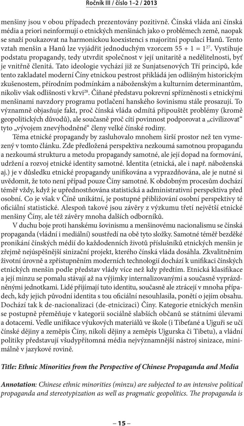 Tento vztah menšin a Hanů lze vyjádřit jednoduchým vzorcem 55 + 1 = 1 27. Vystihuje podstatu propagandy, tedy utvrdit společnost v její unitaritě a nedělitelnosti, byť je vnitřně členitá.