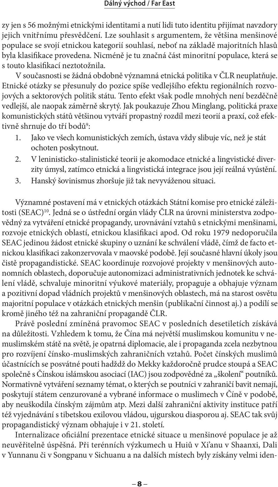 Nicméně je tu značná část minoritní populace, která se s touto klasifikací neztotožnila. V současnosti se žádná obdobně významná etnická politika v ČLR neuplatňuje.