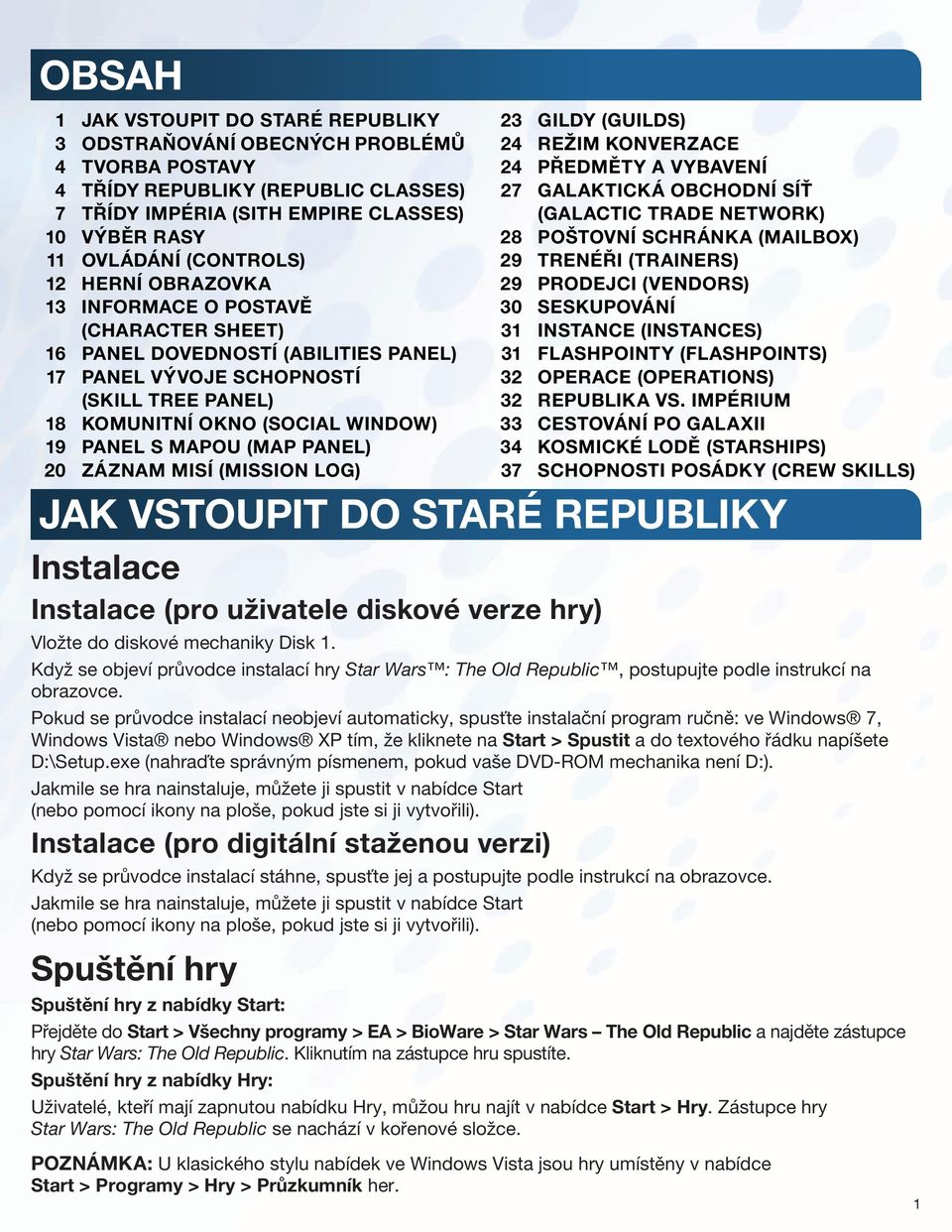 mapou (Map Panel) 20 Záznam misí (Mission Log) 23 Gildy (Guilds) 24 režim konverzace 24 Předměty a vybavení 27 galaktická obchodní síť (Galactic Trade Network) 28 Poštovní schránka (Mailbox) 29