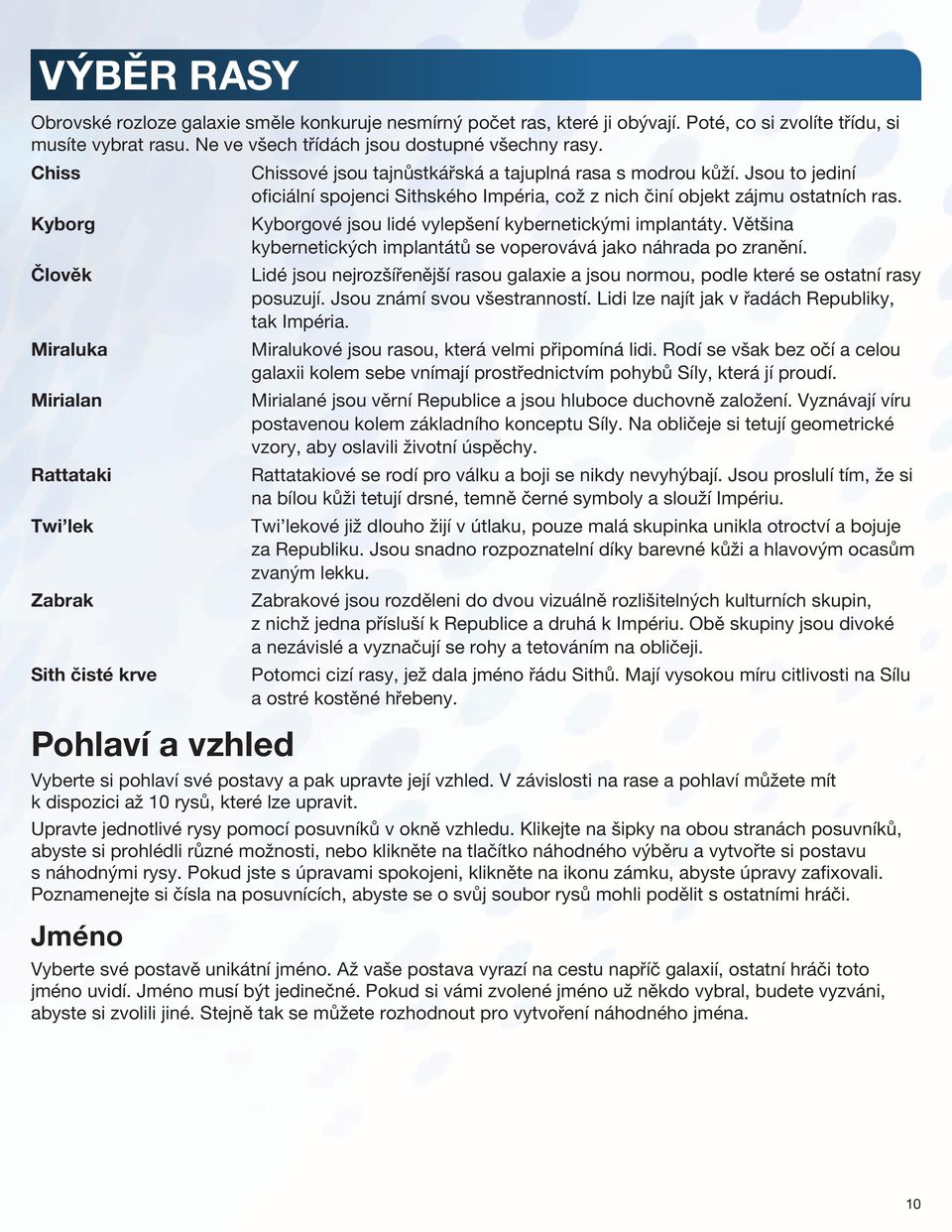 Kyborg Kyborgové jsou lidé vylepšení kybernetickými implantáty. Většina kybernetických implantátů se voperovává jako náhrada po zranění.