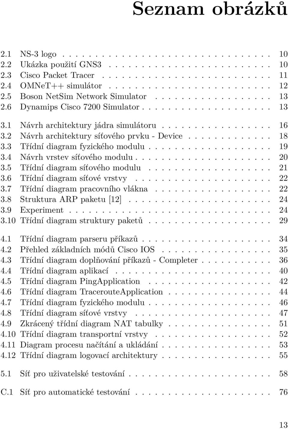 2 Návrh architektury síťového prvku - Device............. 18 3.3 Třídní diagram fyzického modulu................... 19 3.4 Návrh vrstev síťového modulu..................... 20 3.