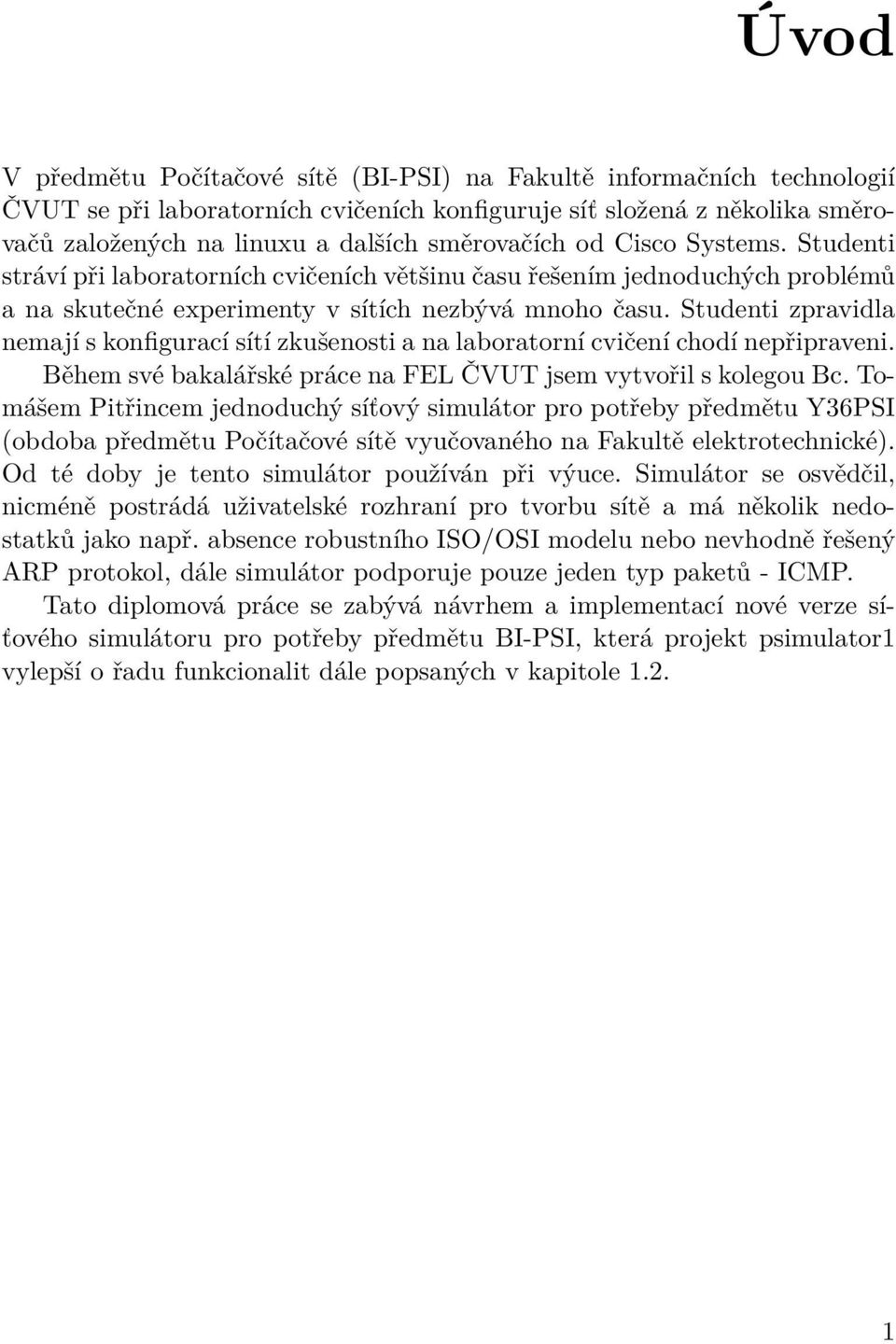 Studenti zpravidla nemají s konfigurací sítí zkušenosti a na laboratorní cvičení chodí nepřipraveni. Během své bakalářské práce na FEL ČVUT jsem vytvořil s kolegou Bc.