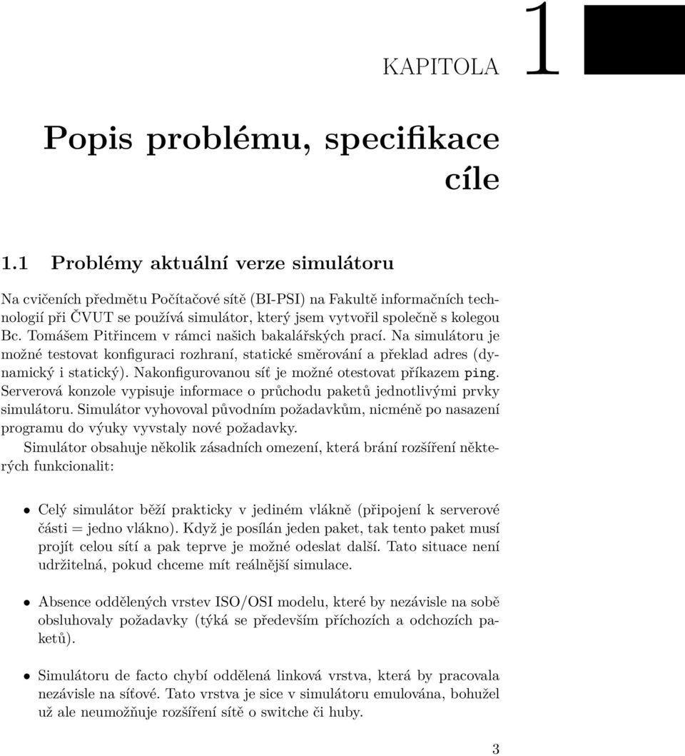 Tomášem Pitřincem v rámci našich bakalářských prací. Na simulátoru je možné testovat konfiguraci rozhraní, statické směrování a překlad adres (dynamický i statický).