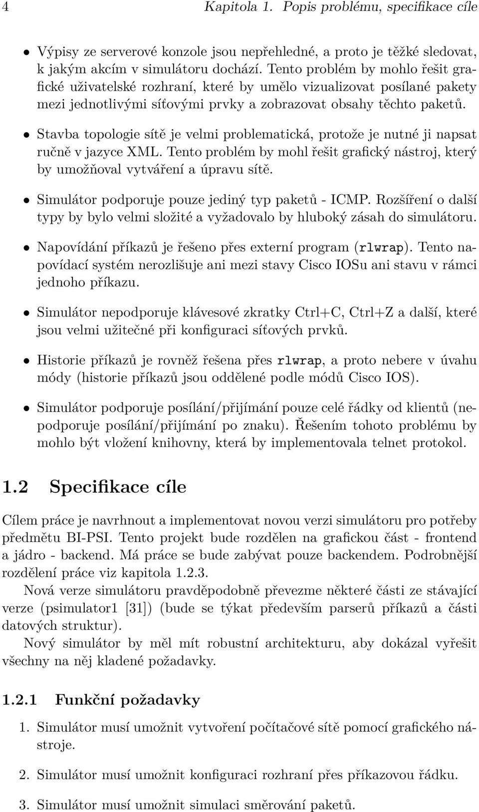 Stavba topologie sítě je velmi problematická, protože je nutné ji napsat ručně v jazyce XML. Tento problém by mohl řešit grafický nástroj, který by umožňoval vytváření a úpravu sítě.