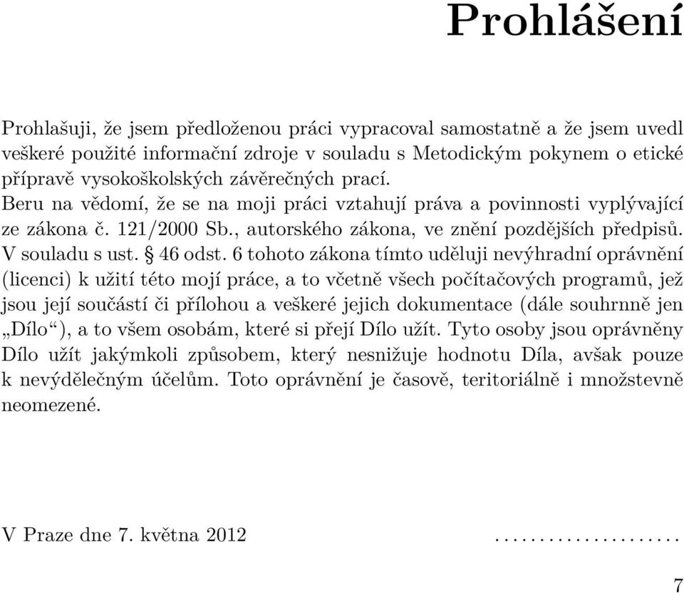 6 tohoto zákona tímto uděluji nevýhradní oprávnění (licenci) k užití této mojí práce, a to včetně všech počítačových programů, jež jsou její součástí či přílohou a veškeré jejich dokumentace (dále